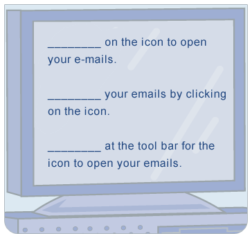 There are three instructions on screen. The verb or 'action word' is missing from the beginning of each instruction. The instructions read: 1. ____ on the icon to open your emails. 2._____ your emails by clicking on the icon. 3.___ at the tool bar for the icon to open your emails. The three words to insert into the spaces are Open, Look, and Click.